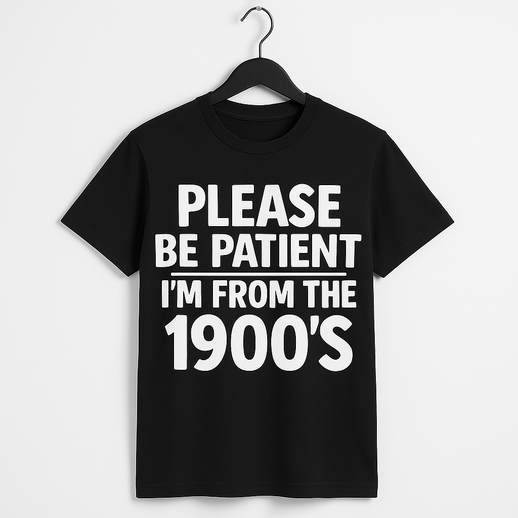 Please Be Patient With Me - I'm From The 1900s - Funny T Shirt - Differences Not Disabilities