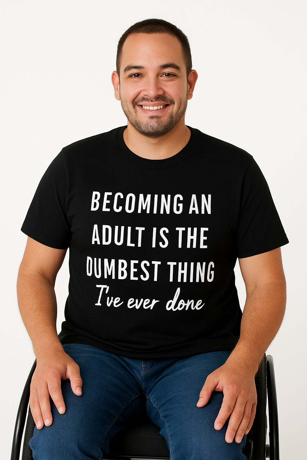 Becoming an Adult Is the Dumbest Thing I've Ever Done - T-Shirt - Differences Not Disabilities
