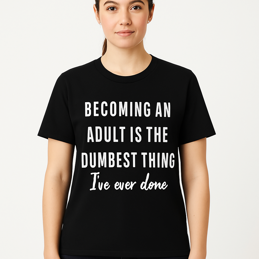 Becoming an Adult Is the Dumbest Thing I've Ever Done - T-Shirt - Differences Not Disabilities