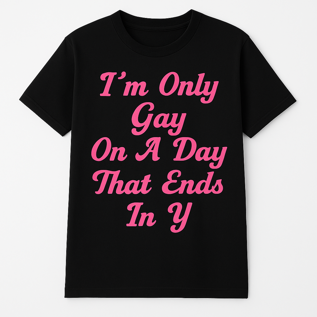 I'm Only Gay On A Day That Ends In Y - T Shirt - Differences Not Disabilities