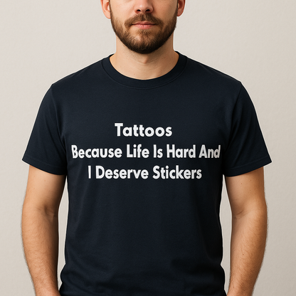 Tattoos Because Life Is Hard And I Deserve Stickers Tshirt