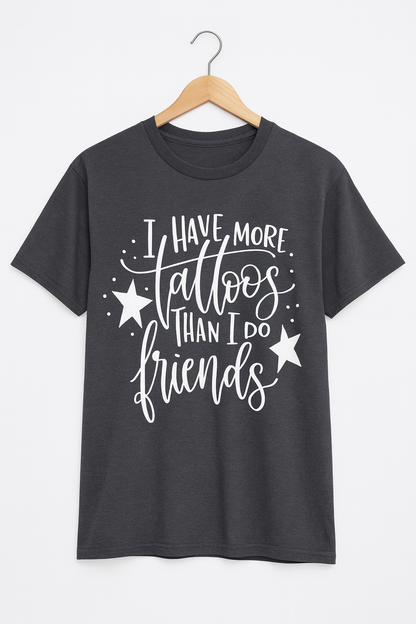 I Have More Tattoos Than I do Friends T-Shirt