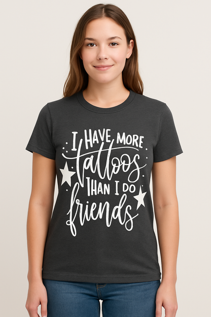 I Have More Tattoos Than I do Friends T-Shirt