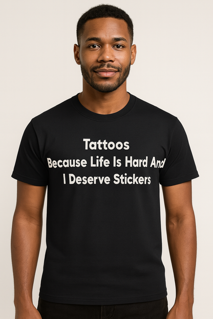 Tattoos Because Life Is Hard And I Deserve Stickers Tshirt