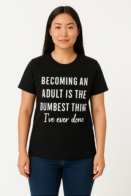 Becoming an Adult Is the Dumbest Thing I've Ever Done - T-Shirt - Differences Not Disabilities