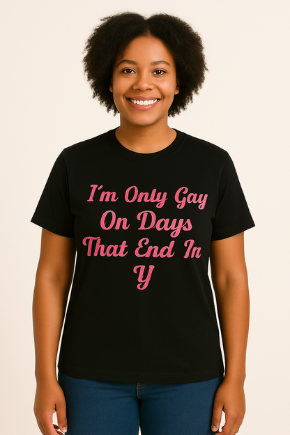 I'm Only Gay On A Day That Ends In Y - T Shirt - Differences Not Disabilities