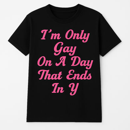 I'm Only Gay On A Day That Ends In Y - T Shirt - Differences Not Disabilities