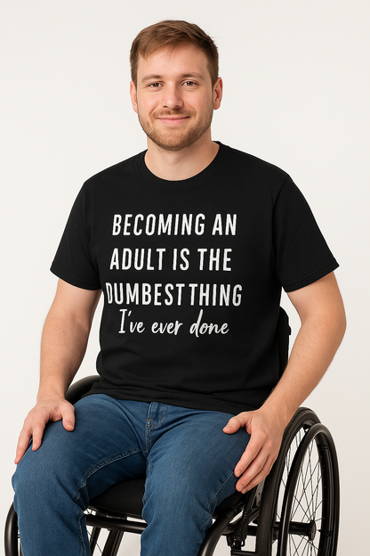 Becoming an Adult Is the Dumbest Thing I've Ever Done - T-Shirt - Differences Not Disabilities